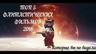 Топ 5 Фантастических Фильмов 2018, которые вы не видели 2019