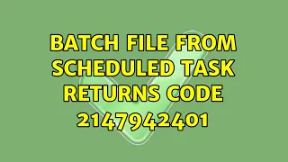 batch file from scheduled task returns code 2147942401
