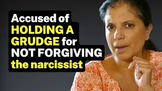 Accused of holding a GRUDGE for NOT FORGIVING the narcissist