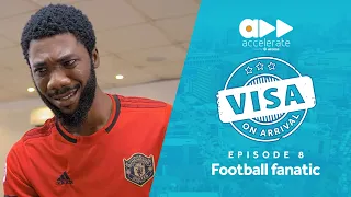 Visa On Arrival: Football Fanatic (Episode 8)