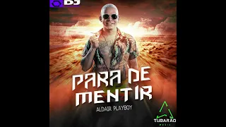 ALDAIR PLAYBOY - PARA DE MENTIR