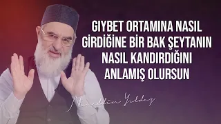 Gıybet ortamına nasıl girdiğine bir bak şeytanın nasıl kandırdığını anlamış olursun |Nurettin Yıldız