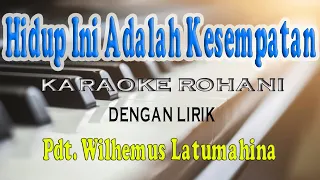 HIDUP INI ADALAH KESEMPATAN [WILHELMUS LATUMAHINA] KARAOKE ROHANI D=DO