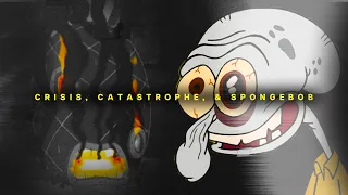 Crisis, Catastrophe, & Spongebob