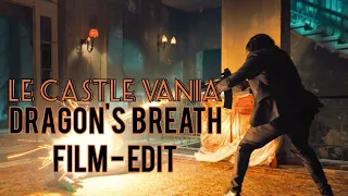 Dragon's Breath Film Edit - [Le Castle Vania]