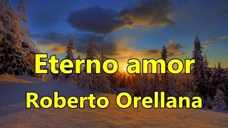 Eterno amor Roberto Orellana con Letra