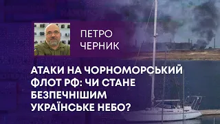 АТАКИ НА ЧОРНОМОРСЬКИЙ ФЛОТ РФ: ЧИ СТАНЕ БЕЗПЕЧНІШИМ УКРАЇНСЬКЕ НЕБО? ПЕТРО ЧЕРНИК