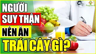 Người bị suy thận nên ăn trái cây gì là tốt nhất? 6 hoa quả giúp tăng sức đề kháng