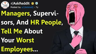 Managers, Supervisors and HR Share What Their Worst Employees Have Done (r/AskReddit)