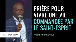 PRIÈRE POUR VIVRE UNE VIE COMMANDÉE PAR LE SAINT-ESPRIT - Ps Yvan Castanou