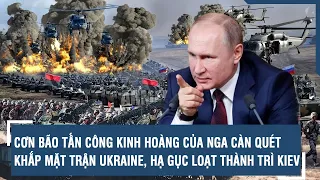 Toàn cảnh Quốc tế 01/6: Cơn bão tấn công kinh hoàng của Nga càn quét khắp mặt trận Ukraine