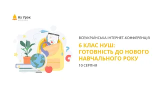 День перший. Інтернет-конференція: «6 клас НУШ: готовність до нового навчального року»