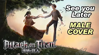 Attack On Titan Final Arc ED - See You Later (Itterasshai) MALE COVER | Ai Higuchi