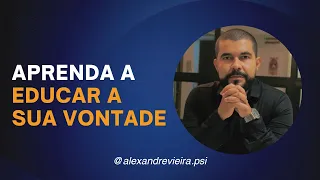 Aprenda a educar a sua vontade