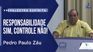 Pedro Paulo Záu | RESPONSABILIDADE SIM, CONTROLE NÃO!  (PALESTRA ESPÍRITA)