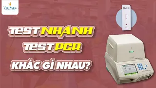 Test nhanh - Xét nghiệm PCR khác gì nhau? Chỉ 5 phút là hiểu hết