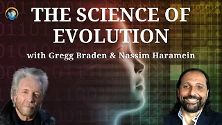 The Science of Evolution with Gregg Braden and Nassim Haramein