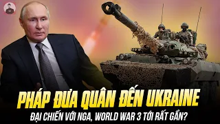 PHÁP CHUẨN BỊ ĐƯA QUÂN ĐẾN UKRAINE ĐẠI CHIẾN VỚI NGA: WORLD WAR 3 TỚI RẤT GẦN?