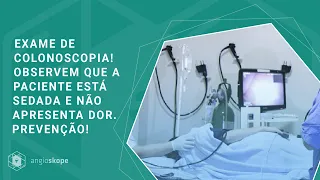 Exame de colonoscopia! Observem que a paciente está sedada e não apresenta dor. Prevenção!