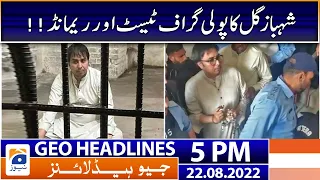 Geo News Headlines 5 PM | Shahbaz Gill Health | 22 August 2022