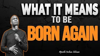 WHAT IT MEANS TO BE BORN AGAIN ll APOSTLE JOSHUA SELMAN