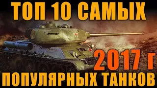 ТОП 10 САМЫХ ПОПУЛЯРНЫХ ТАНКОВ ЗА ВЕСЬ 2017 ГОД ПО СТАТИСТИКЕ [ World of Tanks ]