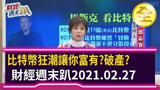 比特幣狂潮讓你富有？破產？ 2021.02.27【財經週末趴 全集】