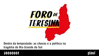 Dentro da tempestade: as chuvas e a política na tragédia do Rio Grande do Sul |  Foro de Teresina