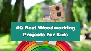 40 Best Woodworking Projects For Kids