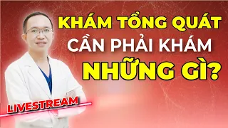 KHÁM SỨC KHỎE TỔNG QUÁT CẦN LÀM NHỮNG XÉT NGHIỆM GÌ