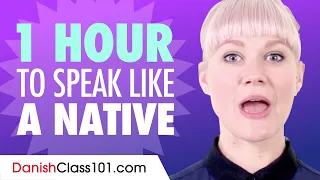 Do You Have 1 Hour? You Can Speak Like a Native Danish Speaker