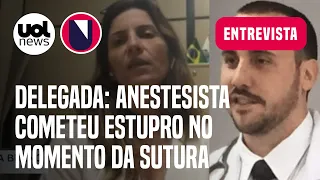 Anestesista preso praticou estupro após o parto: 'Durante a sutura', diz delegada do caso