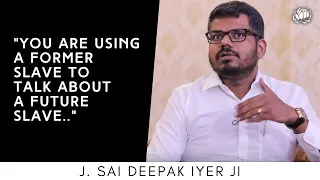 J. Sai Deepak Iyer: "You are using a former slave to talk about a future slave..."