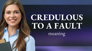 Understanding "Credulous to a Fault"