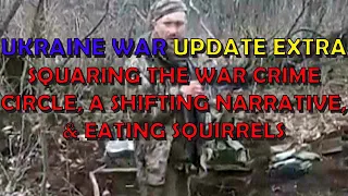 Ukr War Up EXTRA (20230310): Eating Squirrels, A Shifting Narrative, & Squaring the War Crime Circle