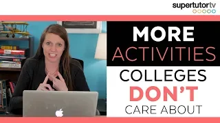 MORE Activities Colleges Don't Care About! What could HURT your admissions chances!