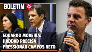 Boletim 247 - Eduardo Moreira: Haddad precisa pressionar Campos Neto