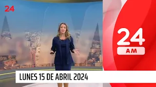 24 AM - Lunes 15 de abril 2024 | 24 Horas TVN Chile