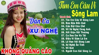 TÌM EM CÂU VÍ SÔNG LAM, CÂU ĐỢI CÂU CHỜ➤LK Dân Ca Xứ Nghệ Hay Nhất Vừa Ra Lò NGHE SAY ĐẮM LÒNG NGƯỜI