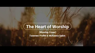 The Heart of Worship (Worship Cover) - Tommee Profitt & McKenna Sabin Lyric Video