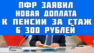 ПФР заявил новая доплата к пенсии пенсионерам за стаж 6 300 рублей