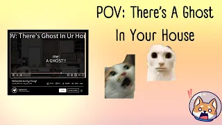 POV: There's A Ghost In Your House