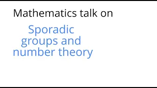 Math talk: Sporadic groups and number theory