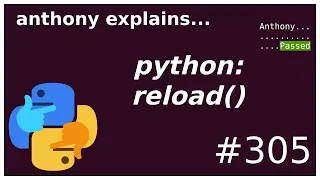python: why reload() is a bad idea (beginner - intermediate) anthony explains #305