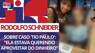 Rodolfo Schneider sobre caso 'Tio Paulo': “Ela estava querendo aproveitar do dinheiro”