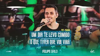 Felipe Grilo - UM DIA TE LEVO COMIGO | O QUE TIVER QUE VIR VIRA - Pot-Pourri