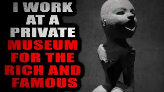 "I Work at a Private Museum for the Rich and Famous" [COMPLETE]| Creepypasta Storytime