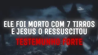 ELE FOI MORTO COM 7 TIRROS E JESUS O RESSUSCITOU (TESTEMUNHO FORTE)