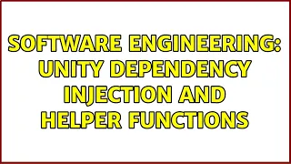 Software Engineering: Unity Dependency Injection and Helper functions (2 Solutions!!)