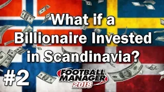 What if a Billionaire Invested in Scandinavia - Football Manager 2018 Experiment - Part 2